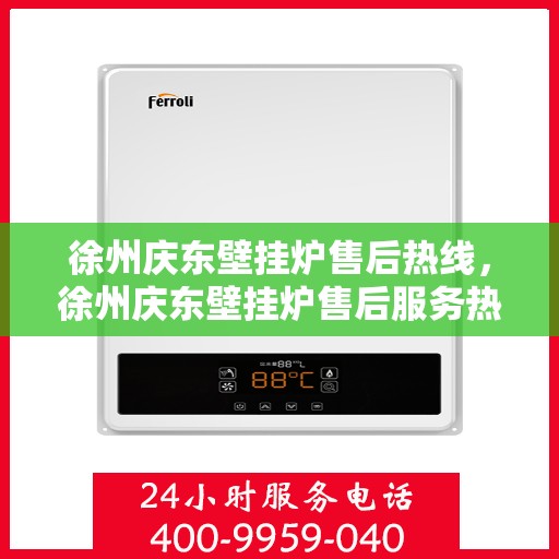 徐州庆东壁挂炉售后热线，徐州庆东壁挂炉售后服务热线，专业解决您的壁挂炉问题