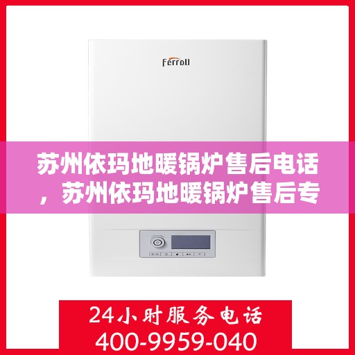 苏州依玛地暖锅炉售后电话，苏州依玛地暖锅炉售后专业维修团队联系电话