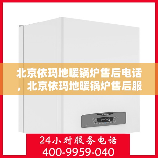 北京依玛地暖锅炉售后电话，北京依玛地暖锅炉售后服务热线及电话查询