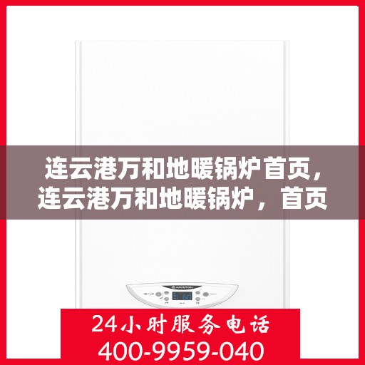 连云港万和地暖锅炉首页，连云港万和地暖锅炉，首页概览