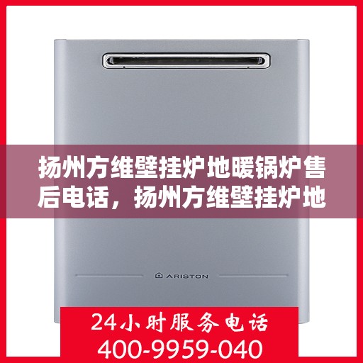 扬州方维壁挂炉地暖锅炉售后电话，扬州方维壁挂炉地暖锅炉售后服务热线及电话查询