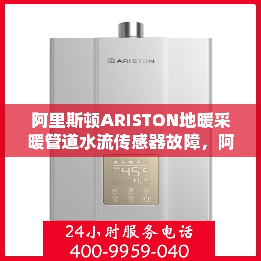 阿里斯顿ARISTON地暖采暖管道水流传感器故障，阿里斯顿ARISTON地暖采暖管道水流传感器故障解析与解决方案