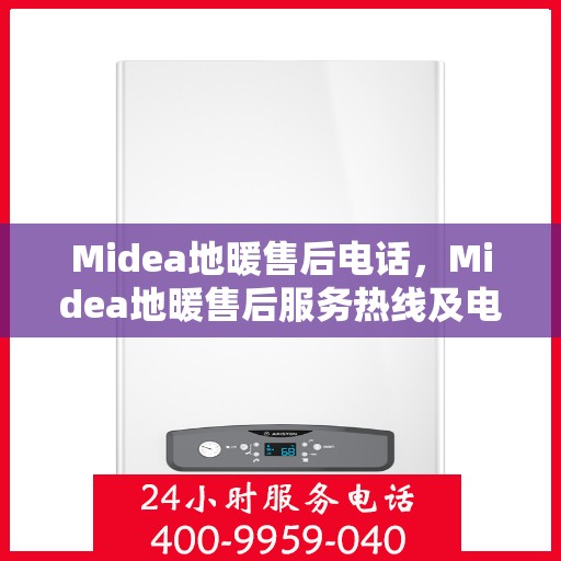 Midea地暖售后电话，Midea地暖售后服务热线及电话解读