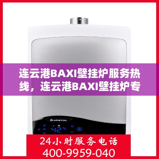 连云港BAXI壁挂炉服务热线，连云港BAXI壁挂炉专业维修服务热线