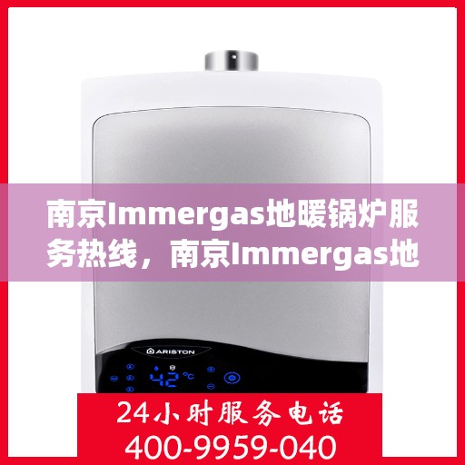 南京Immergas地暖锅炉服务热线，南京Immergas地暖锅炉服务热线，专业解决您的供暖问题