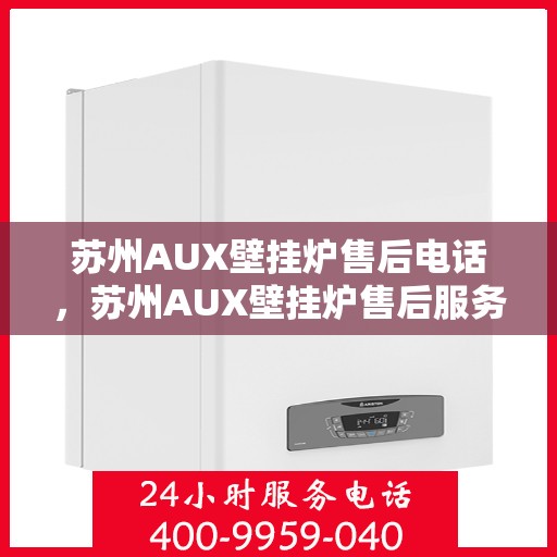 苏州AUX壁挂炉售后电话，苏州AUX壁挂炉售后服务热线及电话大全