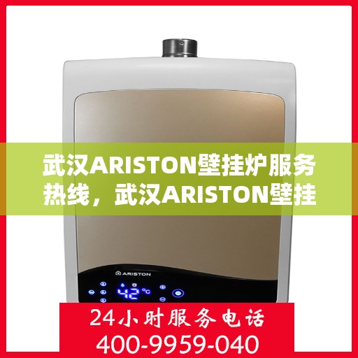 武汉ARISTON壁挂炉服务热线，武汉ARISTON壁挂炉服务热线，专业售后支持，解决您的温暖生活问题！