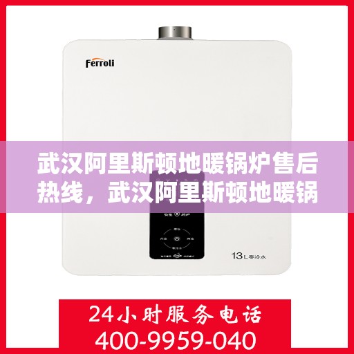 武汉阿里斯顿地暖锅炉售后热线，武汉阿里斯顿地暖锅炉售后服务热线，专业解决您的供暖问题