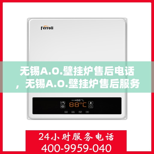 无锡A.O.壁挂炉售后电话，无锡A.O.壁挂炉售后服务热线及电话全解析