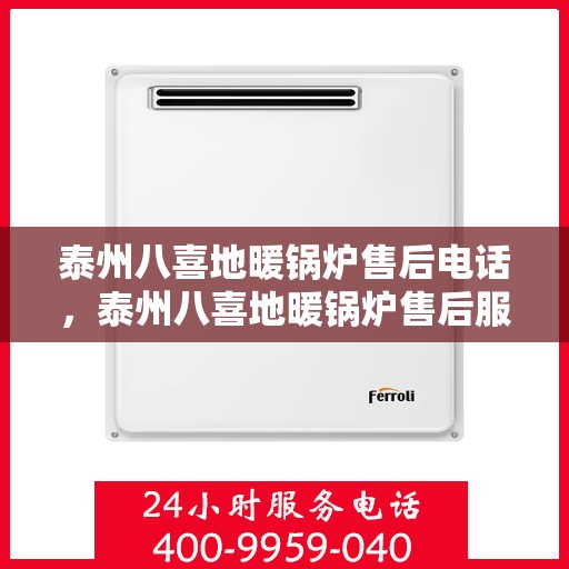 泰州八喜地暖锅炉售后电话，泰州八喜地暖锅炉售后服务热线及电话全攻略