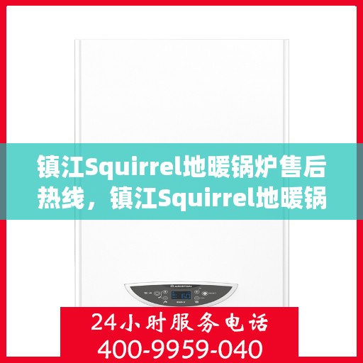 镇江Squirrel地暖锅炉售后热线，镇江Squirrel地暖锅炉售后服务热线，专业解决您的温暖问题