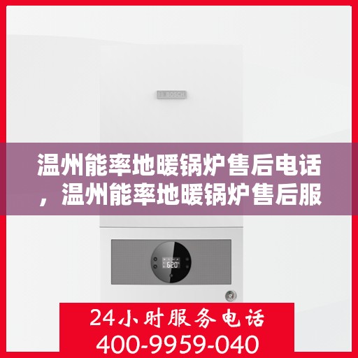 温州能率地暖锅炉售后电话，温州能率地暖锅炉售后服务热线及电话查询