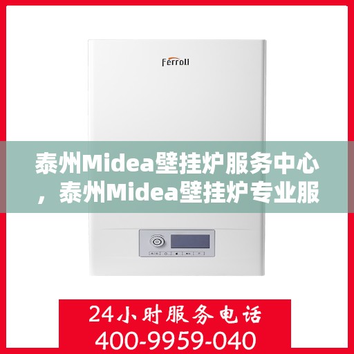 泰州Midea壁挂炉服务中心，泰州Midea壁挂炉专业服务中心