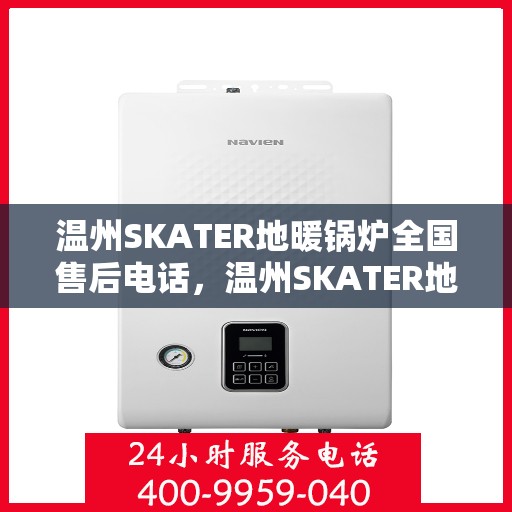 温州SKATER地暖锅炉全国售后电话，温州SKATER地暖锅炉全国售后热线电话公布