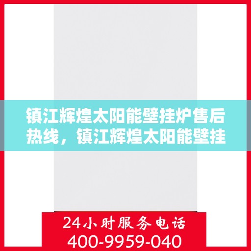 镇江辉煌太阳能壁挂炉售后热线，镇江辉煌太阳能壁挂炉售后服务热线，专业解决您的壁挂炉问题