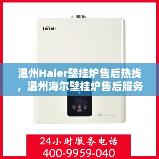 温州Haier壁挂炉售后热线,温州海尔壁挂炉售后服务热线及支持指南 温州Haier壁挂炉售后热线,温州海尔壁挂炉售后服务热线及支持指南