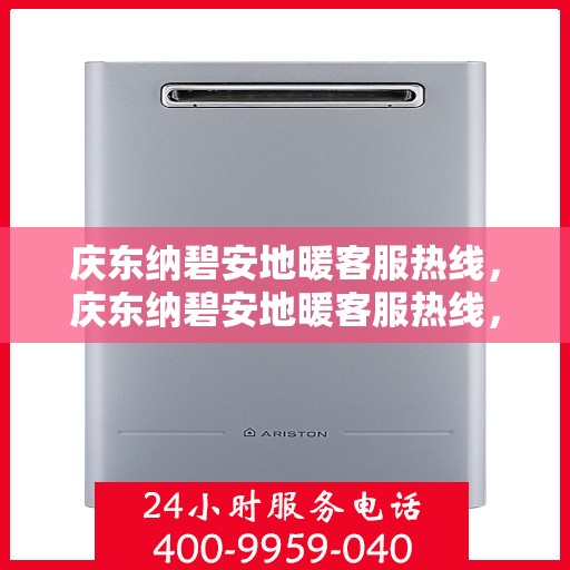 庆东纳碧安地暖客服热线，庆东纳碧安地暖客服热线，专业解答，温暖您的生活