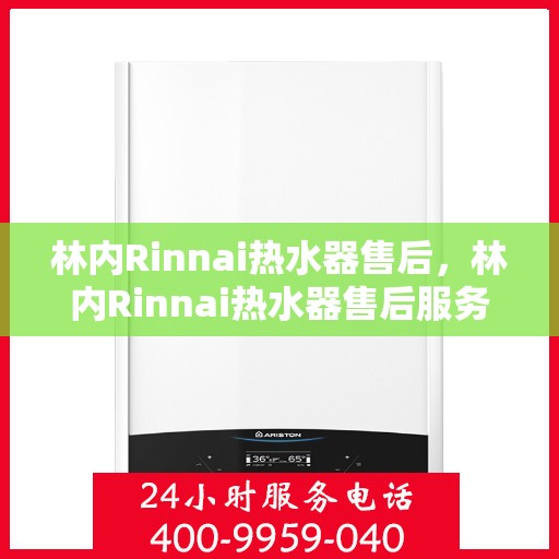 林内Rinnai热水器售后，林内Rinnai热水器售后服务详解