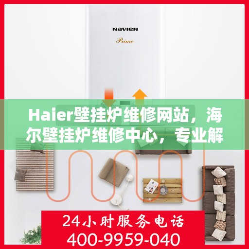 Haier壁挂炉维修网站,海尔壁挂炉维修中心,专业解决您的壁挂炉问题 Haier壁挂炉维修网站,海尔壁挂炉维修中心,专业解决您的壁挂炉问题