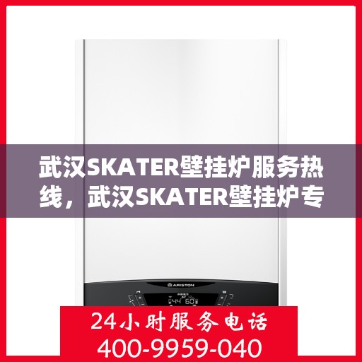 武汉SKATER壁挂炉服务热线，武汉SKATER壁挂炉专业维修服务热线