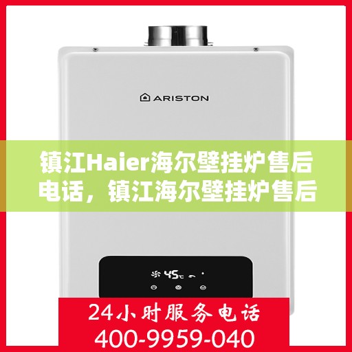 镇江Haier海尔壁挂炉售后电话，镇江海尔壁挂炉售后服务中心联系电话