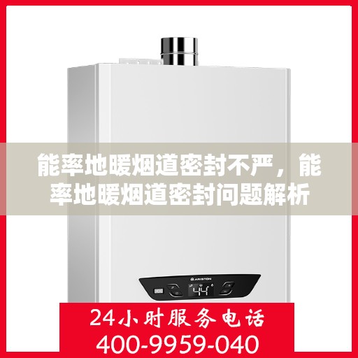 能率地暖烟道密封不严,能率地暖烟道密封问题解析 能率地暖烟道密封不严,能率地暖烟道密封问题解析