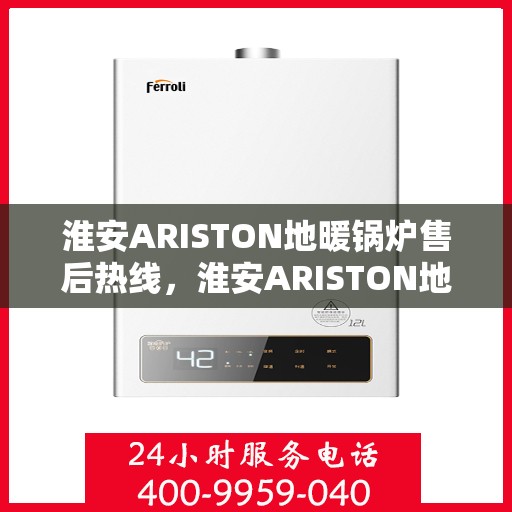 淮安ARISTON地暖锅炉售后热线，淮安ARISTON地暖锅炉售后服务热线，专业解决您的温暖问题