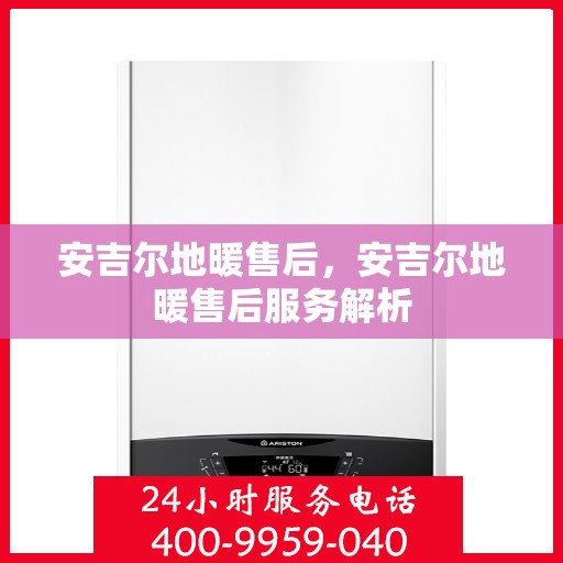 安吉尔地暖售后,安吉尔地暖售后服务解析 安吉尔地暖售后,安吉尔地暖售后服务解析