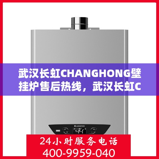 武汉长虹CHANGHONG壁挂炉售后热线，武汉长虹CHANGHONG壁挂炉售后服务热线，专业解决您的壁挂炉问题