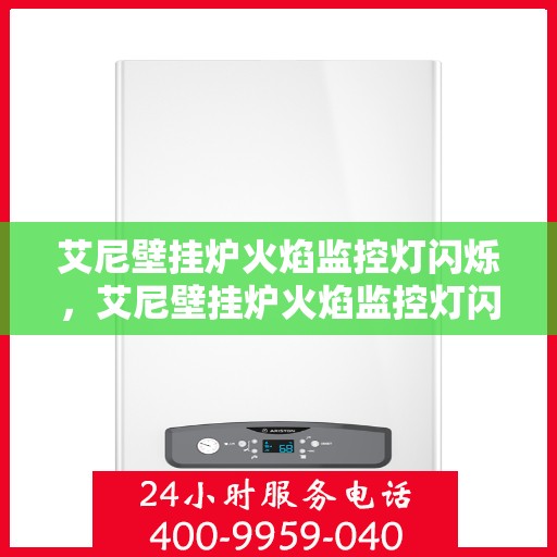 艾尼壁挂炉火焰监控灯闪烁，艾尼壁挂炉火焰监控灯闪烁原因解析与应对指南