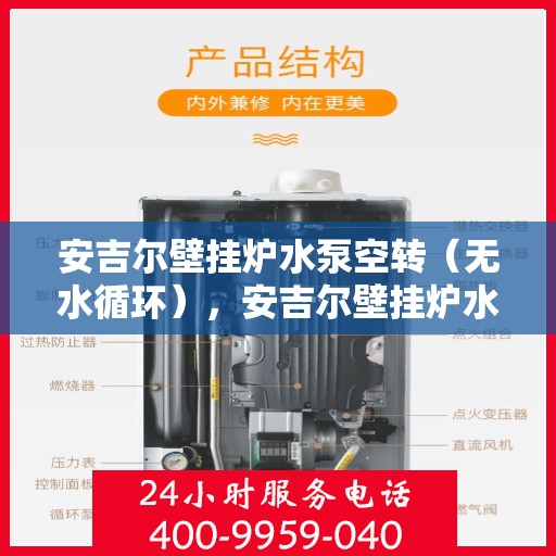 安吉尔壁挂炉水泵空转（无水循环），安吉尔壁挂炉水泵空转故障解析，无水循环如何应对？