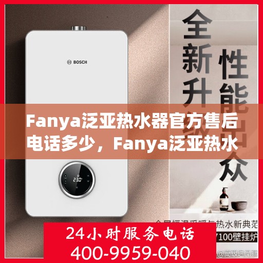 Fanya泛亚热水器官方售后电话多少，Fanya泛亚热水器售后电话及维修服务指南