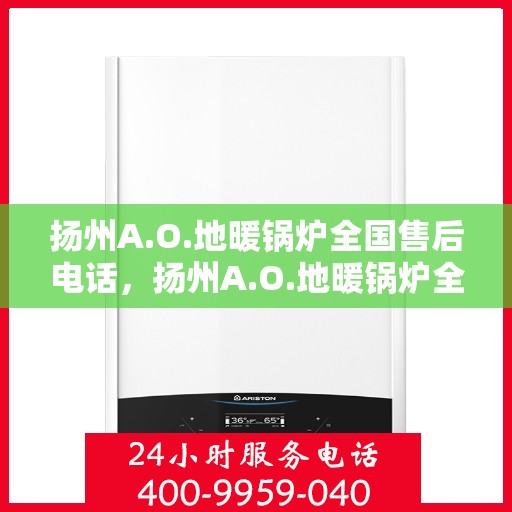 扬州A.O.地暖锅炉全国售后电话，扬州A.O.地暖锅炉全国售后服务热线电话