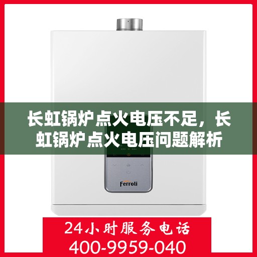 长虹锅炉点火电压不足，长虹锅炉点火电压问题解析