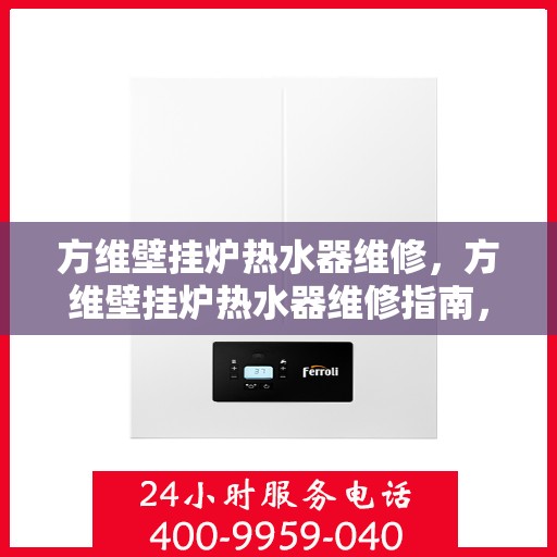 方维壁挂炉热水器维修,方维壁挂炉热水器维修指南,专业解决故障,保障温暖洗浴 方维壁挂炉热水器维修,方维壁挂炉热水器维修指南,专业解决故障,保障温暖洗浴