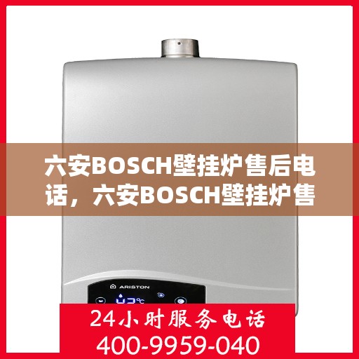 六安BOSCH壁挂炉售后电话,六安BOSCH壁挂炉售后服务热线及电话大全 六安BOSCH壁挂炉售后电话,六安BOSCH壁挂炉售后服务热线及电话大全