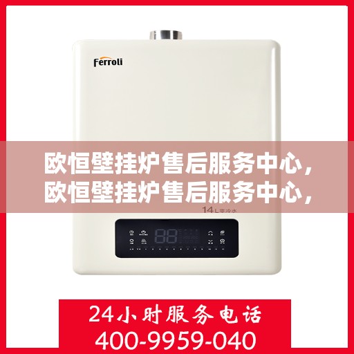 欧恒壁挂炉售后服务中心,欧恒壁挂炉售后服务中心,专业维修,贴心服务 欧恒壁挂炉售后服务中心,欧恒壁挂炉售后服务中心,专业维修,贴心服务