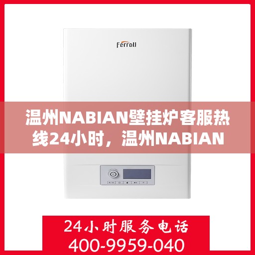 温州NABIAN壁挂炉客服热线24小时，温州NABIAN壁挂炉全天候客服热线，温暖服务不打烊