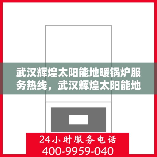 武汉辉煌太阳能地暖锅炉服务热线，武汉辉煌太阳能地暖锅炉专业维修与服务热线