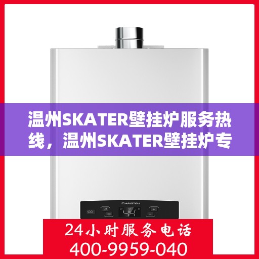温州SKATER壁挂炉服务热线，温州SKATER壁挂炉专业维修服务热线