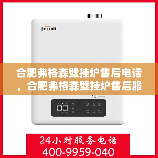 合肥弗格森壁挂炉售后电话，合肥弗格森壁挂炉售后服务热线及电话全解析