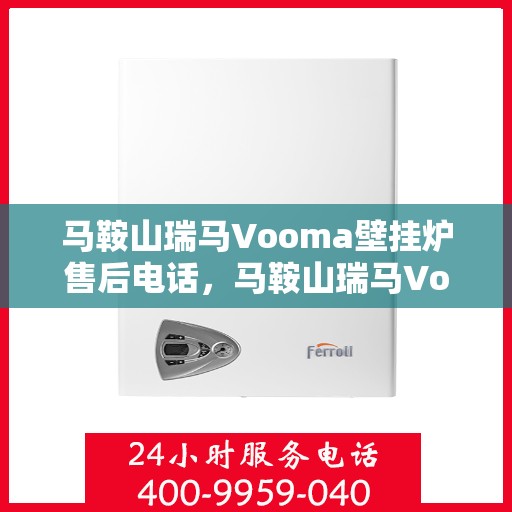马鞍山瑞马Vooma壁挂炉售后电话，马鞍山瑞马Vooma壁挂炉售后服务热线及电话全解析