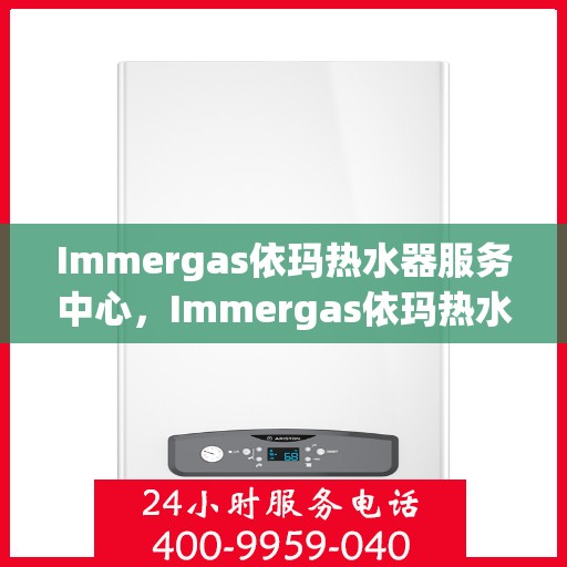 Immergas依玛热水器服务中心，Immergas依玛热水器专业服务中心