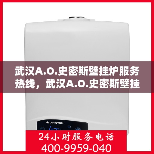 武汉A.O.史密斯壁挂炉服务热线，武汉A.O.史密斯壁挂炉服务热线，专业维修与支持团队为您解答疑问！