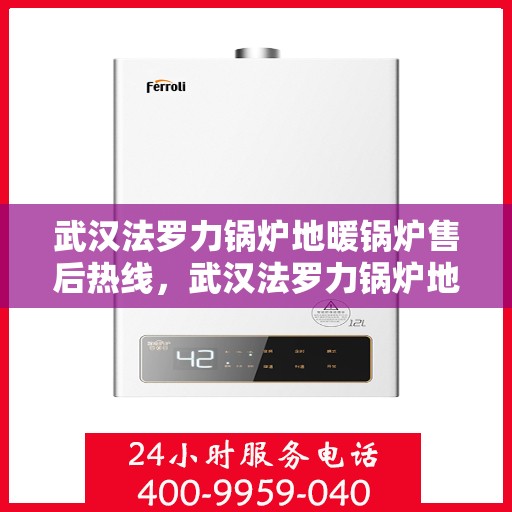 武汉法罗力锅炉地暖锅炉售后热线,武汉法罗力锅炉地暖售后热线,专业维修与咨询一站式服务 武汉法罗力锅炉地暖锅炉售后热线,武汉法罗力锅炉地暖售后热线,专业维修与咨询一站式服务