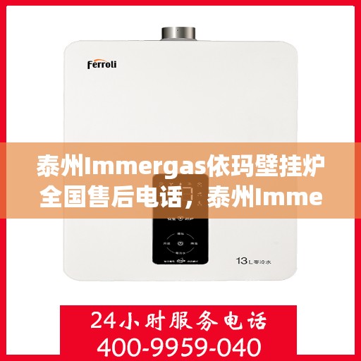 泰州Immergas依玛壁挂炉全国售后电话,泰州Immergas依玛壁挂炉售后服务热线及电话全攻略 泰州Immergas依玛壁挂炉全国售后电话,泰州Immergas依玛壁挂炉售后服务热线及电话全攻略