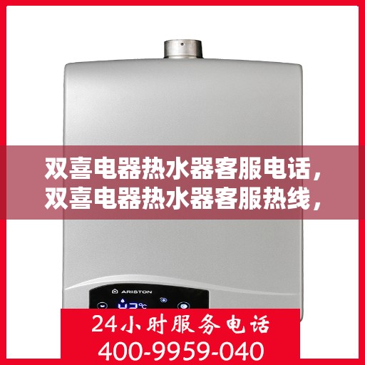 双喜电器热水器客服电话，双喜电器热水器客服热线，专业解答，贴心服务