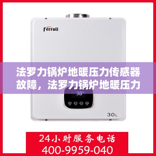 法罗力锅炉地暖压力传感器故障，法罗力锅炉地暖压力传感器故障解析与解决方案