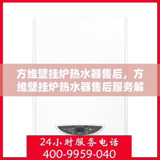 方维壁挂炉热水器售后，方维壁挂炉热水器售后服务解析