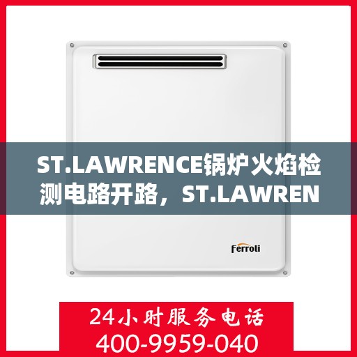 ST.LAWRENCE锅炉火焰检测电路开路，ST.LAWRENCE锅炉火焰检测电路开路故障解析与解决方案